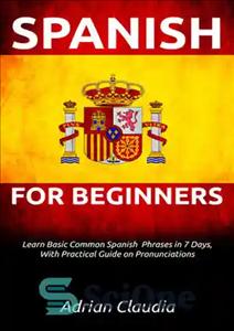 دانلود کتاب LEARN SPANISH FOR BEGINNERÖS: Learn Basic Common Spanish Phrases in 7 days, with practical guide on pronunciations –...