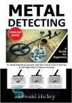 دانلود کتاب Metal Detecting Concise Guide: A Guide for Beginners To Metal Detecting Concepts with Best Tips & Tricks to...