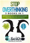 دانلود کتاب STOP OVERTHINKING: 3 Books In 1: Overthinking, Self-Discipline, Cognitive Behavioral Therapy. Declutter Your Mind, Create Atomic Habits and...