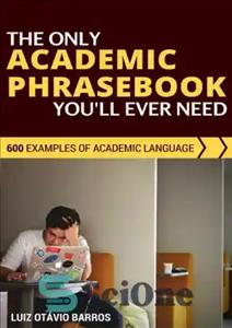 دانلود کتاب The Only Academic Phrasebook YouÖll Ever Need: 600 Examples Of Academic Language – تنها کتاب عبارات دانشگاهی که...