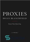 دانلود کتاب Proxies: essays near knowing – پروکسی ها: مقالات نزدیک به دانستن