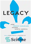 دانلود کتاب Legacy: how French Canadians shaped North America – میراث: چگونه کانادایی های فرانسوی آمریکای شمالی را شکل دادند