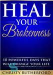دانلود کتاب Heal Your Brokenness – 10 Powerful Days That Will Change Your life – شکستگی خود را درمان کنید...