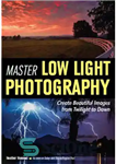 دانلود کتاب Master Low Light Photography: Create Beautiful Images from Twilight to Dawn – استاد عکاسی در نور کم: تصاویر...