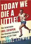 دانلود کتاب Today We Die a Little!: the Inimitable Emil Zítopek, the Greatest Olympic Runner of All Time – امروز...