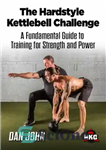 دانلود کتاب The Hardstyle Kettlebell Challenge: A Fundamental Guide To Training For Strength And Power – چالش سخت کتل بل:...