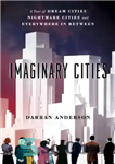 دانلود کتاب Imaginary cities: a tour of dream cities, nightmare cities, and everywhere in between – شهرهای خیالی: گشت و...