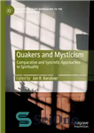 دانلود کتاب QUAKERS AND MYSTICISM: comparative and syncretic approaches to spirituality – کواکرز و عرفان: رویکردهای تطبیقی و ترکیبی به...