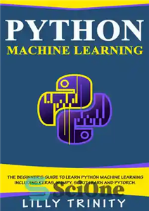 دانلود کتاب Python Machine Learning: The Beginner’s Guide To Learn Python Machine Learning Including Keras, Numpy, Scikit Learn and PyTorch....