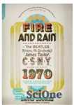 دانلود کتاب Fire and Rain: the Beatles, Simon and Garfunkel, James Taylor, CSNY, and the lost story of 1970 –...