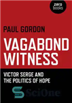دانلود کتاب Vagabond witness: Victor Serge and the politics of hope – شاهد ولگرد: ویکتور سرژ و سیاست امید