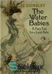 دانلود کتاب Water Babies: a Fairy Tale for a Land-Baby – بچه های آب: یک افسانه برای یک کودک زمینی