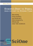 دانلود کتاب Europe’s debt to Persia from ancient to modern times: religion, philosophy, astronomy, mathematics, medicine and the sciences –...