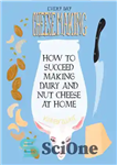 دانلود کتاب Everyday Cheesemaking: How to Succeed Making Dairy and Nut Cheese at Home – پنیرسازی روزانه: چگونه می توان...