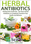 دانلود کتاب Herbal Antibiotics: Healing from Inside Out Use These to Completely Transform Your Health and Wellness (Natures... 