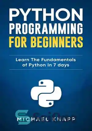 دانلود کتاب Python Programming For Beginners: Learn The Fundamentals of Python in 7 Days – برنامه نویسی پایتون برای مبتدیان:...