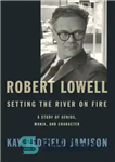 دانلود کتاب Robert Lowell, setting the river on fire: a study of genius, mania, and character – رابرت لاول، آتش...