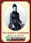 دانلود کتاب The Kaiser’s confidante: Mary Lee, the first American-born princess – معتمد قیصر: مری لی، اولین شاهزاده خانم آمریکایی