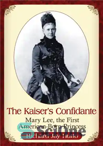 دانلود کتاب The Kaiser’s confidante: Mary Lee, the first American-born princess – معتمد قیصر: مری لی، اولین شاهزاده خانم آمریکایی 
