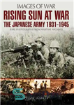 دانلود کتاب Rising sun at war: Japanese army 1931-1945, rare photographs from wartime archives – طلوع خورشید در جنگ: ارتش...