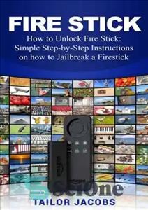 دانلود کتاب Fire Stick: How to Unlock Fire Stick: Simple Step by Step Instructions on How to Jailbreak a Firestick...
