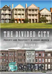 دانلود کتاب The Divided City: Poverty and Prosperity in Urban America – شهر تقسیم شده: فقر و سعادت در آمریکای...
