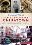 دانلود کتاب Growing Up in San Francisco’s Chinatown: Boomer Memories from Noodle Rolls to Apple Pie – بزرگ شدن در...