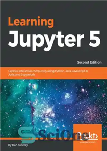 دانلود کتاب Learning Jupyter 5 explore interactive computing using Python, Java, JavaScript, R, Julia, and JupyterLab – یادگیری Jupyter 5...