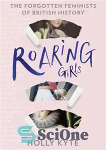 دانلود کتاب Roaring girls: the forgotten feminists of British history – دختران خروشان: فمینیست های فراموش شده تاریخ بریتانیا