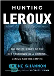 دانلود کتاب Hunting Leroux: The Inside Story of the Dea Takedown of a Criminal Genius and His Empire – شکار...