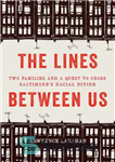 دانلود کتاب The lines between us: two families and a quest to cross Baltimore’s racial divide – خطوط بین ما:...