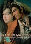 دانلود کتاب FRAMING MAJISMO: art and royal identity in eighteenth-century spain – FRAMING MAJISMO: هنر و هویت سلطنتی در اسپانیا...