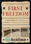 دانلود کتاب First freedom: a ride through America’s enduring history with the gun – آزادی اول: سواری در تاریخ ماندگار...