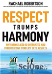 دانلود کتاب Respect Trumps Harmony: Why being liked is overrated and constructive conflict gets results – به هارمونی ترامپ احترام...