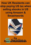 دانلود کتاب How UK Residents Can Stop Paying US Tax When Selling Ebooks in US Using Amazon and Smashwords –...