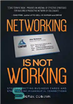 دانلود کتاب Networking Is Not Working: Stop Collecting Business Cards and Start Making Meaningful Connections – شبکه کار نمی کند:...