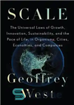 دانلود کتاب Scale: The Universal Laws of Growth, Innovation, Sustainability, and the Pace of Life in Organisms, Cities, Economies, and...