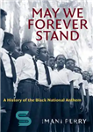 دانلود کتاب May we forever stand: a history of the black national anthem – باشد که ما همیشه بایستیم: تاریخچه...