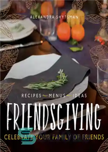 دانلود کتاب Friendsgiving: celebrate your family of friends از خانواده دوستان خود جشن بگیرید 