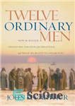 دانلود کتاب Twelve ordinary men: how the Master shaped his disciples for greatness, and what He wants to do with...