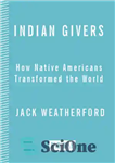 دانلود کتاب Indian Givers: how native Americans transformed the world – هندی دهندگان: چگونه بومیان آمریکایی جهان را متحول کردند