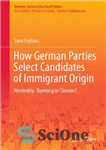 دانلود کتاب How German Parties Select Candidates of Immigrant Origin: Neutrality, Opening or Closure  – احزاب آلمانی چگونه نامزدهای منشاء...