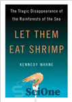 دانلود کتاب Let them eat shrimp: the tragic disappearance of the rainforests of the sea – بگذارید میگو بخورند: ناپدید...