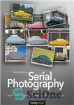 دانلود کتاب Serial Photography: Using Themed Images to Improve Your Photographic Skills – عکاسی سریال: استفاده از تصاویر مضمون برای...