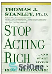 دانلود کتاب Stop acting rich: … and start living like a real millionaire – بازیگری ثروتمند را متوقف کنید: …...