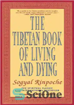 دانلود کتاب The Tibetan Book of Living and Dying: A Spiritual Classic From One of the Foremost Interpreters of Tibetan...