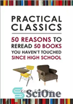 دانلود کتاب Practical Classics 50 Reasons to Reread 50 Books You HavenÖt Touched Since High School – کلاسیک عملی 50...