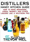 دانلود کتاب Distillers Handy Kitchen Guide – How to Make Moonshine, Vodka, Whiskey and Other Liquors Like A Southern Pro...