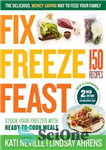 دانلود کتاب Fix, Freeze, Feast, 2nd Edition: the Delicious, Money-Saving Way to Feed Your Family ; Stock Your Freezer with...
