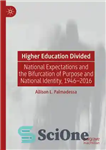 دانلود کتاب Higher Education Divided: National Expectations and the Bifurcation of Purpose and National Identity, 1946-2016 – آموزش عالی تقسیم...